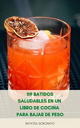 119 Batidos Saludables En Un Libro De Cocina Para Bajar De Peso : Recetas Bajas En Carbohidratos Y Proteínas Para Diabéticos - Desayuno, Alcalina, Desintoxicación Y Limpieza