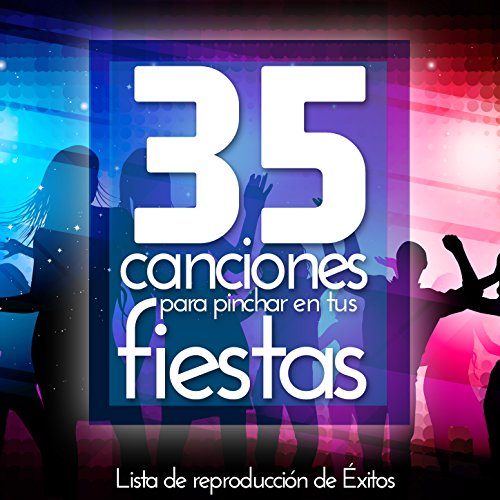 35 Canciones para Pinchar en Tus Fiestas. Lista de Reproduccion de Exitos