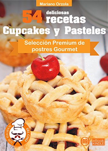 54 DELICIOSAS RECETAS - CUPCAKES Y PASTELES: Selección Premium de postres Gourmet (Colección Los Elegidos del Chef nº 17)