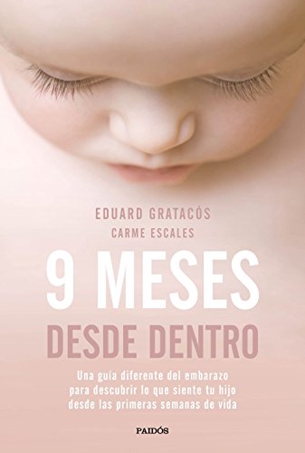 9 meses desde dentro: Una guía diferente del embarazo para descubrir lo que siente tu hijo desde las primeras semanas de vida