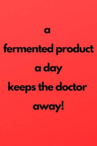 a fermented product a day keeps the doctor away!: Notebook for fermenting like kimchi or sauerkraut or other preserves and pickles (Fermentation E)