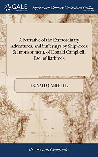 A Narrative of the Extraordinary Adventures, and Sufferings by Shipwreck & Imprisonment, of Donald Campbell, Esq. of Barbreck: With the Singular Humours of his Tartar Guide, Hasan Arta