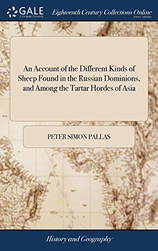 An Account of the Different Kinds of Sheep Found in the Russian Dominions, and Among the Tartar Hordes of Asia: To Which is Added, Five Appendixes ... the Natural and Economical History of Sheep