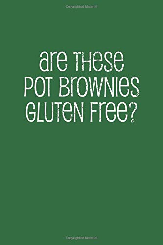 Are These Pot Brownies Gluten Free?: A Blank Lined Journal Gag Gift for Weed Smokers, 6x9, 108 Pages