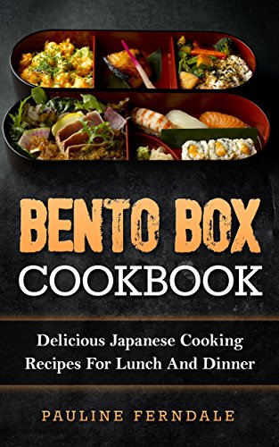 Bento Box Cookbook: Delicious Japanese Cooking Recipes For Lunch And Dinner (Bento Box Recipes, Japanese Cooking, Japanese Recipes, Japanese Bento, Sushi, Rice Cooker) (English Edition)