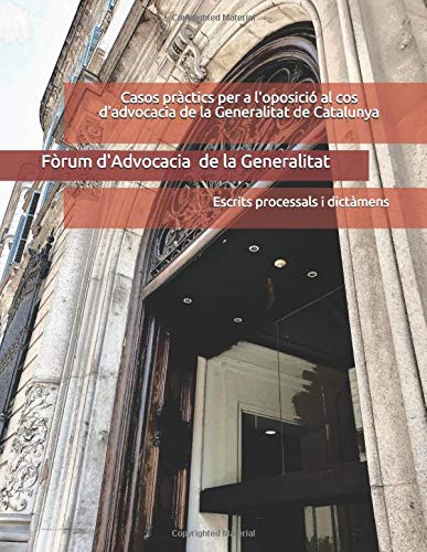 Casos pràctics per a l'oposició al cos d'advocacia de la Generalitat de Catalunya: Escrits processals i dictàmens