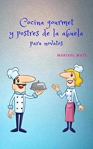 Cocina gourmet y postres de la abuela para novatos (Nueva edición): Platos internacionales superveloces y dulces castizos para las fiestas de guardar