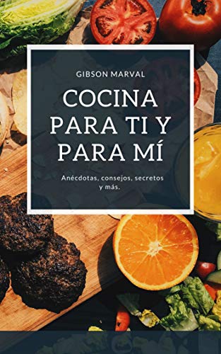 COCINA PARA TI Y PARA MI: Consejos, técnicas y secretos para cocinar mejor