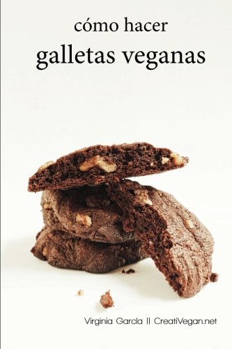 Como hacer galletas veganas: Aprende a hacer todo tipo de galletas 100% vegetales