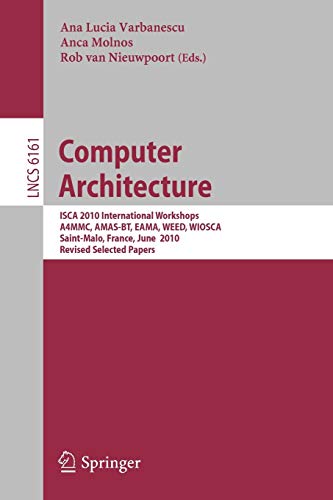 Computer Architecture: ISCA 2010 International Workshops A4MMC, AMAS-BT, EAMA, WEED, WIOSCA, Saint-Malo, France, June 19-23, 2010, Revised Selected Papers (Lecture Notes in Computer Science)