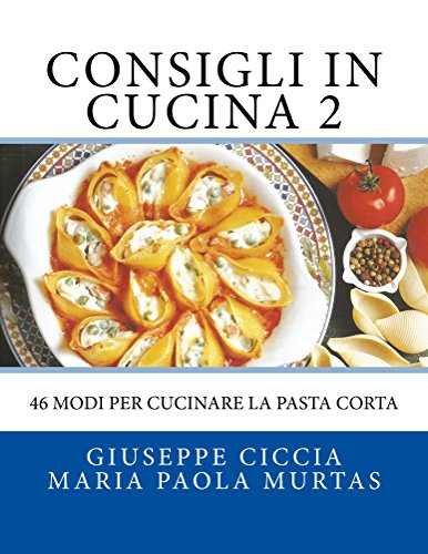 Consigli in Cucina 2: 46 modi per cucinare la pasta corta (Italian Edition)