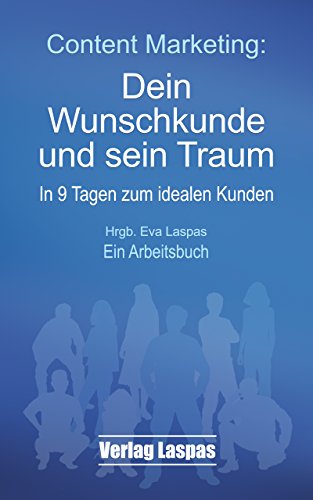 Content Marketing: Dein Wunschkunde und sein Traum: In 9 Tagen zum idealen Kunden. Ein Arbeitsbuch. (German Edition)