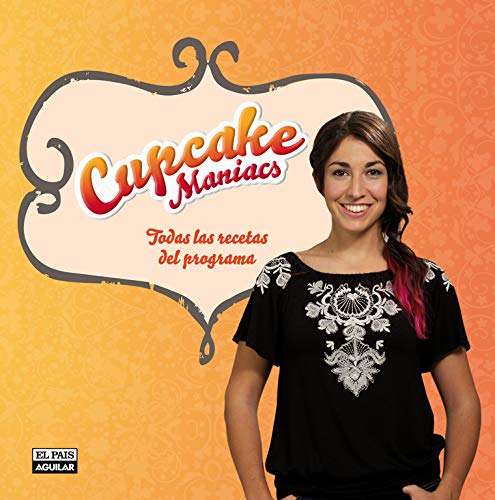 Cupcake Maniacs. Las mejoras recetas del programa: Todas las recetas del programa (Gastronom#a)