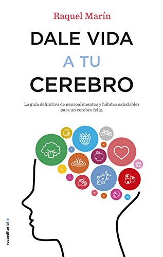 Dale vida a tu cerebro: La guía definitiva de neuroalimentos y hábitos saludables para un cerebro feliz (No Ficción)