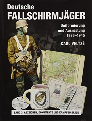 Deutsche Fallschirmjäger: Uniformen und Ausrüstung 1936 - 1945 Band 3: Abzeichen, Dokumente und Kampfeinsätze