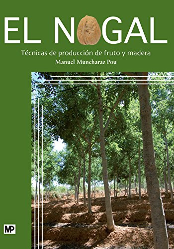 El nogal. Técnicas de producción de fruto y madera (Agricultura)