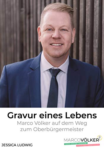 Gravur eines Lebens: Marco Völker auf dem Weg zum Oberbürgermeister (German Edition)