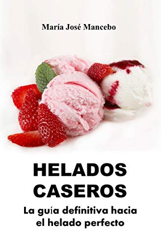 Helados Caseros: La guía definitiva hacia el helado perfecto