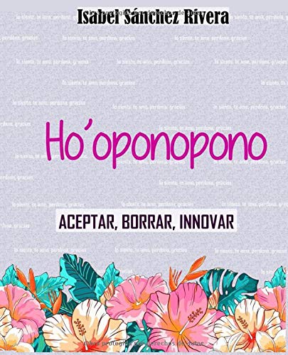 Ho’oponopono: Aceptar, borrar, Innovar (Aprender y Regalar)