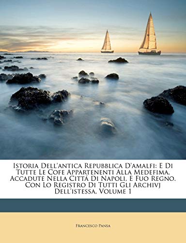 Istoria Dell'antica Repubblica D'amalfi: E Di Tutte Le Cofe Appartenenti Alla Medefima, Accadute Nella Cittá Di Napoli, E Fuo Regno. Con Lo Registro Di Tutti Gli Archivj Dell'istessa, Volume 1