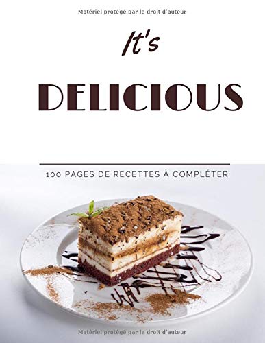 It's DELICOUS | 100 pages de recettes à compléter: Pour reproduire vos recettes préférées à l'infini