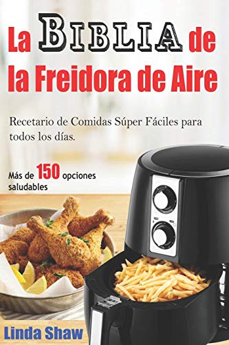 La Biblia de la Freidora de Aire: Recetario de Comidas Súper Fáciles para todos los días.: Air Fryer Cookbook (Libro en Español / Spanish Book Version)