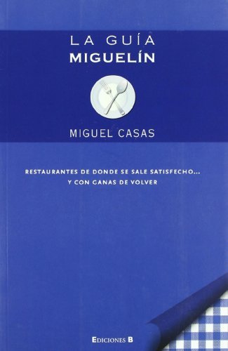 La guía Miguelín: Restaurantes de donde se sale satisfecho y con ganas de volver (No ficción)