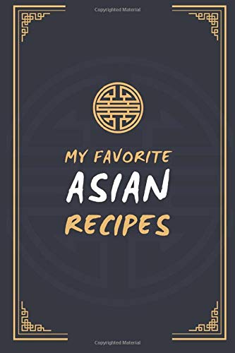 My Favorite Asian Recipes: A Cookbook Journal