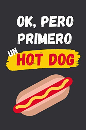 OK, PERO PRIMERO UN HOT DOG: CUADERNO LINEADO | Diario, Cuaderno de Notas, Apuntes o Agenda | Regalo Creativo y Original para los Amantes de los Perritos Calientes