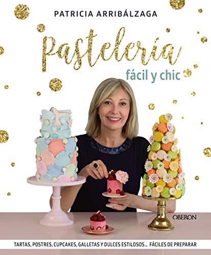 Pastelería fácil y chic: Tartas, postres, cupcakes, galletas y dulces estilosos, fáciles de preparar (Libros singulares)