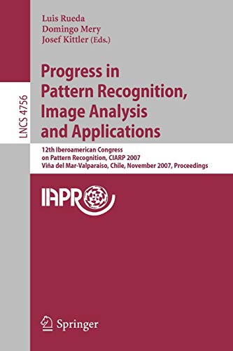 Progress in Pattern Recognition, Image Analysis and Applications: 12th Iberoamerican Congress on Pattern Recognition, CIARP 2007,Valpariso, Chile, ... 4756 (Lecture Notes in Computer Science)