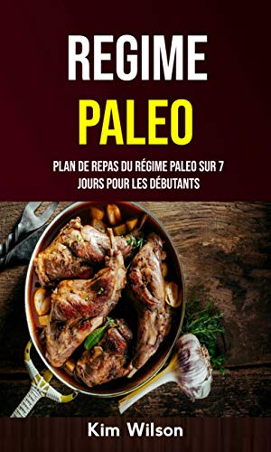 Regime Paleo : Plan De Repas Du Régime Paleo Sur 7 Jours Pour Les Débutants (French Edition)