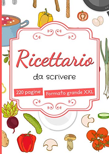 Ricettario da Scrivere: quaderno ricette personalizzato - 220 pagine di grande formato A4 con sommario - idee regalo mamma