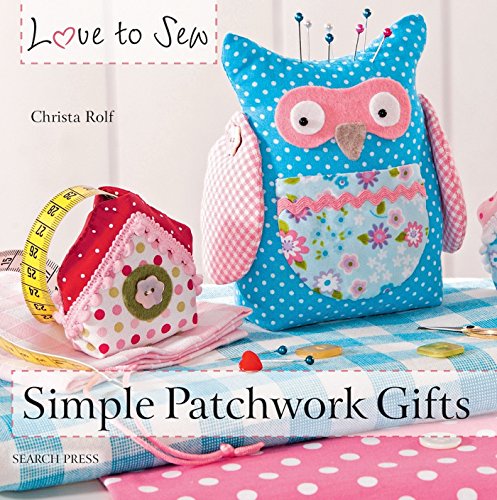 Rolf, C: Love to Sew: Simple Patchwork Gifts