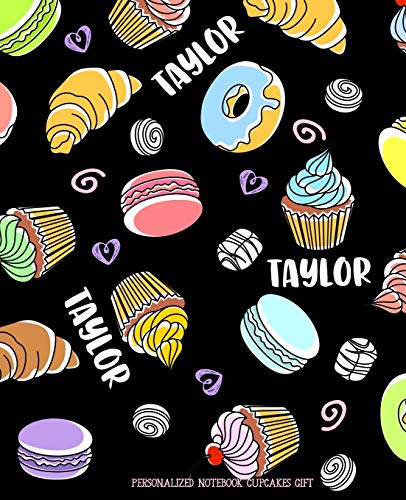 Taylor Personalized Notebook Cupcakes Gift: Wide Ruled Lined Composition Notebook Journal 7.5x9.25 100 Pgs Donuts Candy Sweets Macaroons Cupcakes