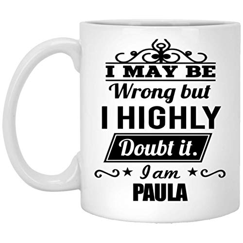 Taza de café con nombre para adultos – I may be be wrong but I high doubt it I am Paula - Tazas de té de café personalizadas para nieta, novia en Navidad, cerámica blanca, 11 oz