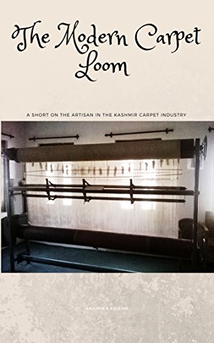 The Modern Carpet Loom: A Short on the Artisan in the Kashmir Carpet Industry (English Edition)