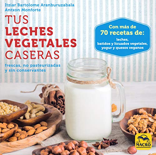 Tus leches vegetales caseras. Frescas, no pasteurizadas y sin conservantes (Cocinar Naturalmente)