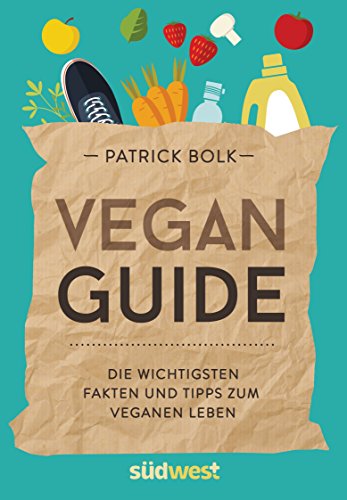 Vegan-Guide: Die wichtigsten Fakten und Tipps zum veganen Leben (German Edition)