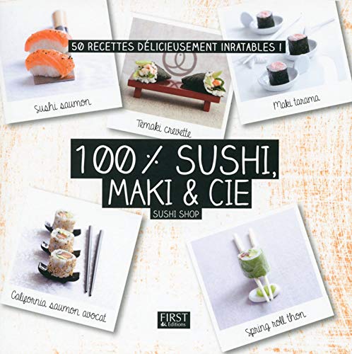 100% sushi, maki & Cie : 50 recettes délicieusement inratables ! (En cuisine)