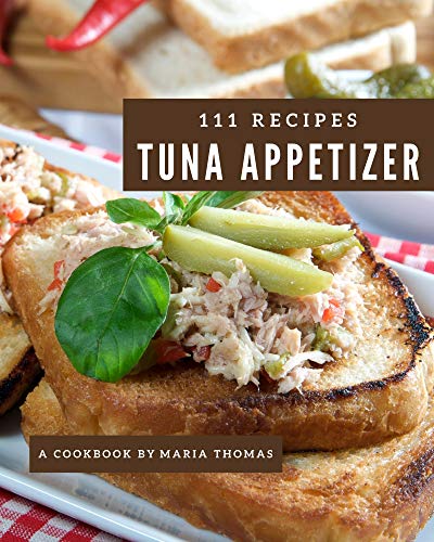 111 Tuna Appetizer Recipes: More Than a Tuna Appetizer Cookbook (English Edition)