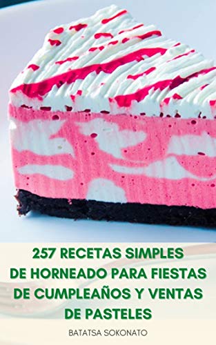 257 Recetas Simples De Horneado Para Fiestas De Cumpleaños Y Ventas De Pasteles : Recetas De Hornear Para La Familia - Pan Rápido, Pizza, Tortitas, Gofres, Magdalenas, Galletas Y Brownies