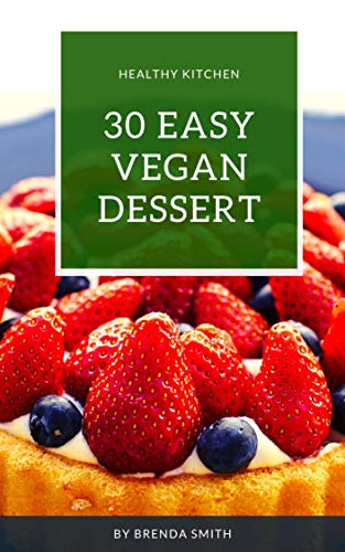 30 Easy Vegan Dessert: Simply Sweet Ideas for Vegetarian Food (Vegan Healthy Kitchen Book 3) (English Edition)