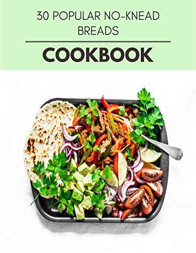 30 Popular No-knead Breads Cookbook: Easy Recipes For Preparing Tasty Meals For Weight Loss And Healthy Lifestyle All Year Round (English Edition)