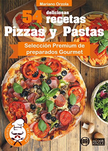 54 DELICIOSAS RECETAS - PIZZAS Y PASTAS: Selección Premium de preparados Gourmet (Colección Los Elegidos del Chef nº 3)
