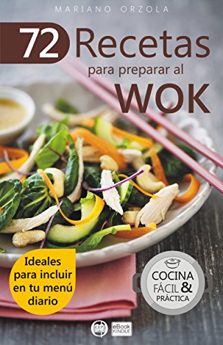 72 RECETAS PARA PREPARAR AL WOK: Ideales para incluir en tu menú diario (Colección Cocina Fácil & Práctica nº 6)