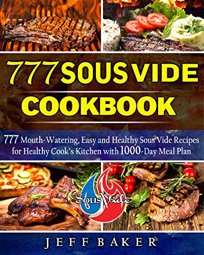 777 Sous Vide Cookbook : Mouth-Watering, Easy and Healthy Sous Vide Recipes for Healthy Cook’s Kitchen with 1000-Day Meal Plan (English Edition)