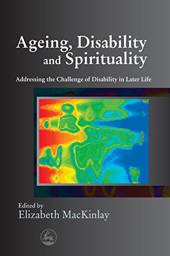 Ageing, Disability and Spirituality: Addressing the Challenge of Disability in Later Life (English Edition)