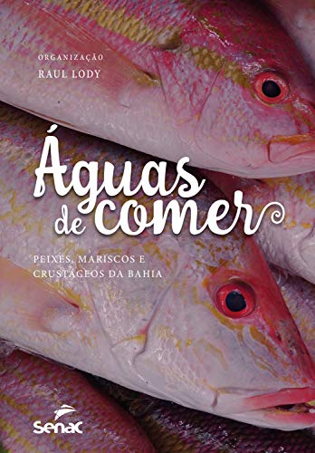 Águas de comer: Peixes, mariscos e crustáceos da Bahia (Portuguese Edition)