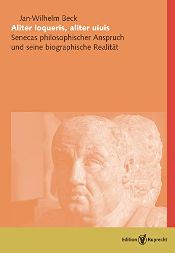 Aliter loqueris, aliter uiuis: Senecas philosophischer Anspruch und seine biographische Realität (German Edition)